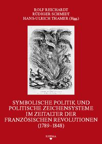 Symbolische Politik und politische Zeichensysteme im Zeitalter der französischen Revolutionen (1789-1848)