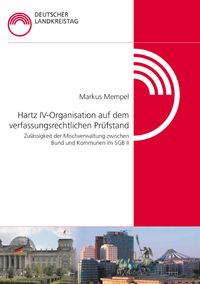 Hartz IV - Organisation auf dem verfassungsrechtlichen Prüfstand - Zulässigkeit der Mischverwaltung zwischen Bund und Kommunen im SGB II