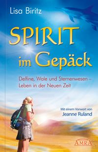 Spirit im Gepäck. Delfine, Wale und Sternenwesen - Leben in der Neuen Zeit