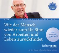 Wie der Mensch wieder zum Ur-Sinn von Arbeiten und Leben zurückfindet -