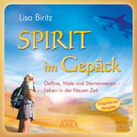 SPIRIT IM GEPÄCK. Delfine, Wale und Sternenwesen – Leben in der Neuen Zeit