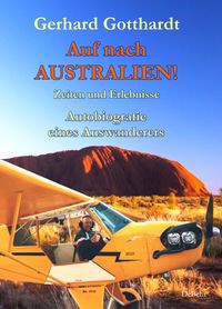 Auf nach Australien! - Zeiten und Erlebnisse - Autobiografie eines Auswanderers