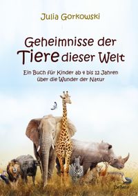 Geheimnisse der Tiere dieser Welt - Ein Buch für Kinder ab 4 bis 12 Jahren über die Wunder der Natur