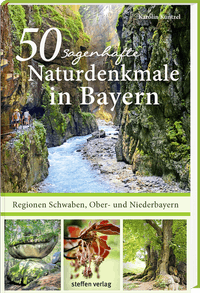 50 sagenhafte Naturdenkmale in Bayern: Regionen Schwaben, Ober- und Niederbayern
