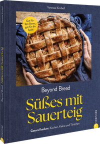 Beyond Bread. Süßes mit Sauerteig