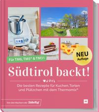 Südtirol backt - Die besten Rezepte für Kuchen, Torten und Plätzchen für den Thermomix® TM5® TM31 TM6