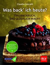 Was back’ ich heute? – Das Backbuch, das glücklich macht
