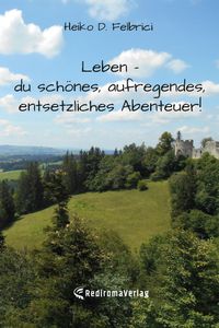 Leben - du schönes, aufregendes, entsetzliches Abenteuer!