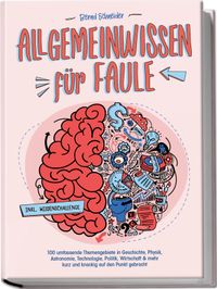 Allgemeinwissen für Faule - 100 umfassende Themengebiete in Geschichte, Physik, Astronomie, Technologie, Kultur, Politik, Wirtschaft & vielem mehr kurz und knackig auf den Punkt gebracht - inkl. Quiz