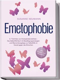 Emetophobie: In 7 Schritten von Emetophobie befreien - Das Selbsthilfe Buch mit Bewältigungsstrategien und Überwindungstipps zur Selbsthilfe im Kampf gegen das Erbrechen - inkl. Toolbox und Workbook