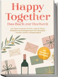 Happy Together – Das Buch zur Hochzeit: 100 Tipps & Impulse für Ehe, Liebe & Alltag | Perfektes Hochzeitsgeschenk fürs Brautpaar – schnell, einfach, alltagstauglich – inkl. Date-Ideen & Mini-ÜbungenFreya