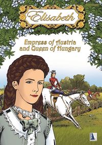 Elisabeth - Empress of Austria and Queen of Hungary