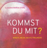 KOMMST DU MIT? – Briefe an die beste Freundin