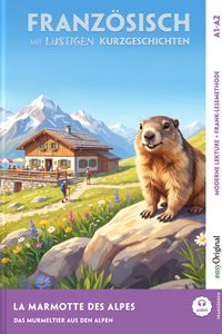 La Marmotte des Alpes - Französisch lernen mit lustigen Kurzgeschichten A1-A2 (+ Audio-Online)