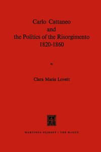 Carlo Cattaneo and the Politics of the Risorgimento, 1820–1860