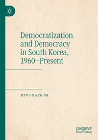 Democratization and Democracy in South Korea, 1960–Present