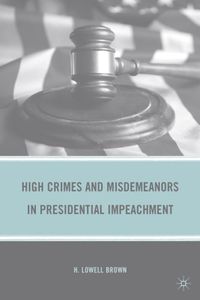 High Crimes and Misdemeanors in Presidential Impeachment