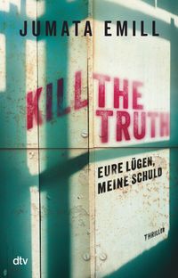 Kill the Truth – Eure Lügen, meine Schuld