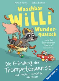 Waschbär Willi Wunderquatsch - Die Erfindung der Trompetenwurst und weitere verrückte Abenteuer