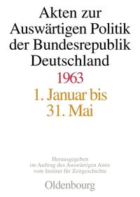 Akten zur Auswärtigen Politik der Bundesrepublik Deutschland / Akten zur Auswärtigen Politik der Bundesrepublik Deutschland 1963