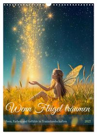 Wenn Flügel träumen - Feen, Farben und Gefühle in Traumlandschaften (Wandkalender 2027 DIN A3 hoch), CALVENDO Monatskalender