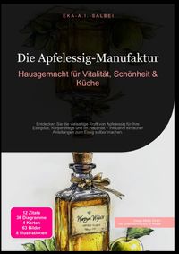 Die Apfelessig-Manufaktur: Hausgemacht für Vitalität, Schönheit &amp; Küche