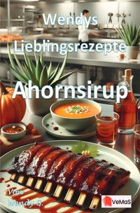 Wendys Lieblingsrezepte - Ahornsirup