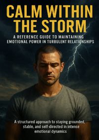 Calm Within the Storm: A Reference Guide to Maintaining Emotional Power in Turbulent Relationships