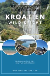 Kroatien wild &amp; echt — Digitaler Abenteuer-Reiseführer für Individualreisende