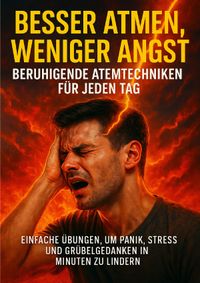 Besser Atmen, Weniger Angst: Beruhigende Atemtechniken für jeden Tag