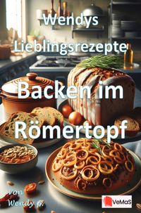 Wendys Lieblingsrezepte - Backen im Römertopf