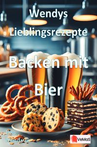 Wendys Lieblingsrezepte - Backen mit Bier