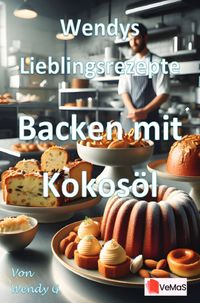 Wendys Lieblingsrezepte - Backen mit Kokosöl