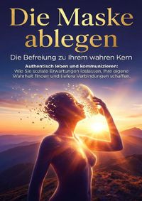 Die Maske ablegen: Die Befreiung zu Ihrem wahren Kern