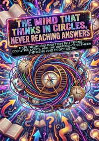 The Mind That Thinks in Circles, Never Reaching Answers