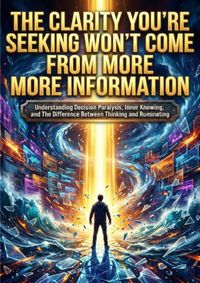 The Clarity You're Seeking Won't Come From More Information