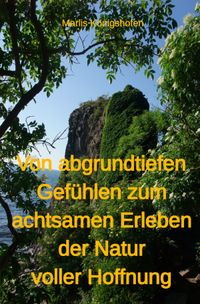Von abgrundtiefen Gefühlen zum achtsamen Erleben der Natur voller Hoffnung