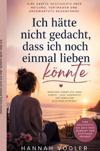 Ich hätte nicht gedacht, dass ich noch einmal lieben könnte
