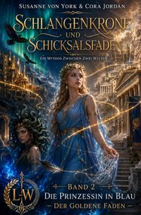 Schlangenkrone &amp; Schicksalsfaden / Schlangenkrone und Schicksalsfaden - Ein Mythos zwischen zwei Welten - Buch 2 - Die Prinzessin in Blau - Der goldene Faden