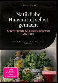 Natürliche Hausmittel selbst gemacht: Kräuterrezepte für Salben, Tinkturen und Tees