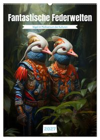 Fantastische Federwelten (Wandkalender 2027 DIN A2 hoch), CALVENDO Monatskalender