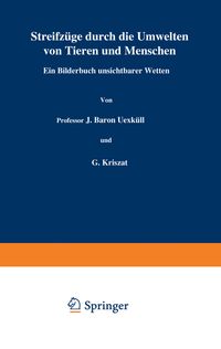 Streifzüge durch die Umwelten von Tieren und Menschen Ein Bilderbuch unsichtbarer Welten