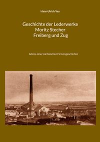 Geschichte der Lederwerke Moritz Stecher Freiberg und Zug