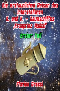 Die erstaunlichen Reisen des interstellaren Raumschiffs 'Kronprinz Rudolf'