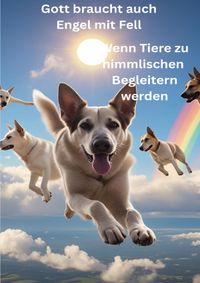 Gott braucht auch Engel mit Fell - Wenn Tiere zu himmlischen Begleitern werden