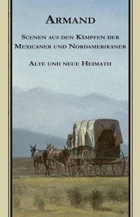 Armands Werke / Scenen aus den Kämpfen der Mexicaner und Nordamerikaner. Alte und Neue Heimath