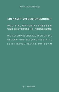 Ein Kampf um Deutungshoheit. Politik, Opferinteressen und historische Forschung