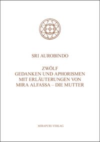 Zwölf Gedanken und Aphorismen mit Erläuterungen von Mira Alfassa - Die Mutter