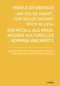 „Am Golde hängt, zum Golde drängt doch alles“ - Ein Metall als Gradmesser kultureller Normen und Werte