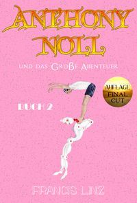 Anthony Noll / Anthony Noll und das Große Abenteuer (BUCH 2) (Final Cut)